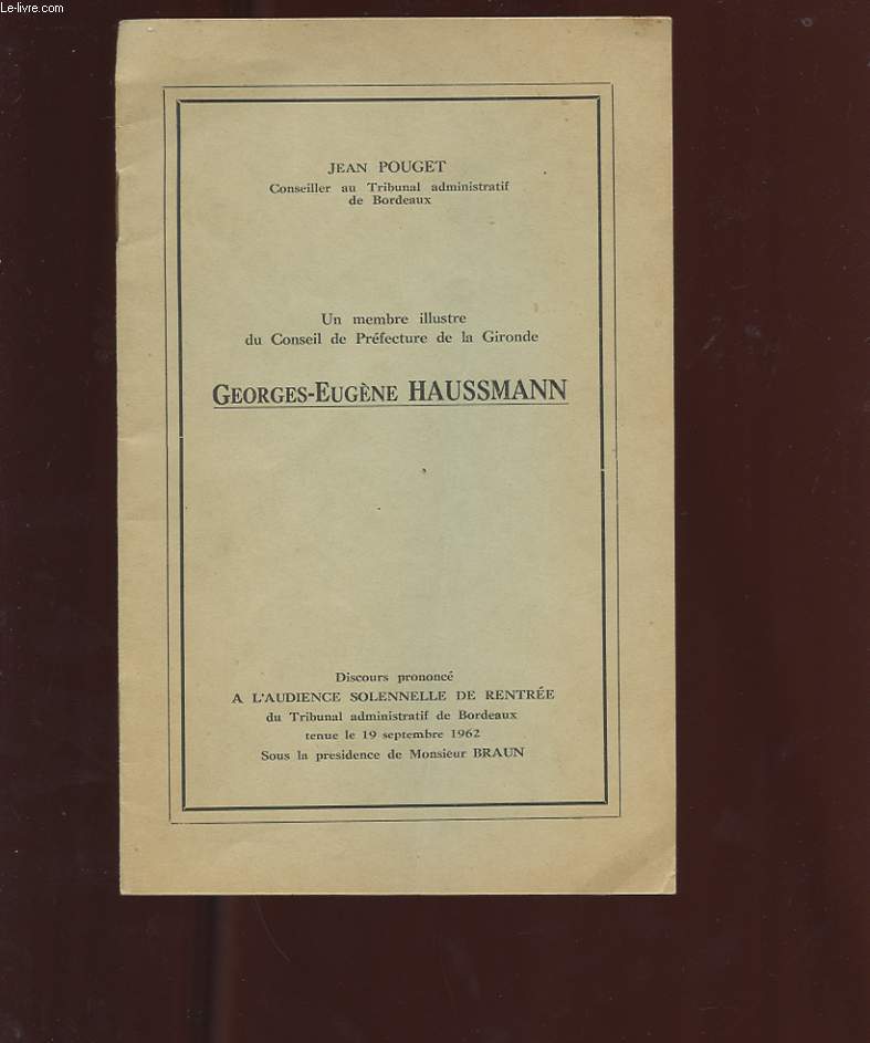 GEORGES-EUGENE HAUSSMANN. DISCOURS PRONONCE A L'AUDIENCE SOLENNELLE DE RENTREE DU TRIBUNAL ADMINISTRATIF DE BORDEAUX TENUE LE 19 SEPTEMBRE 1962 SOUS LA PRESIDENCE DE MONSIEUR BRAUN