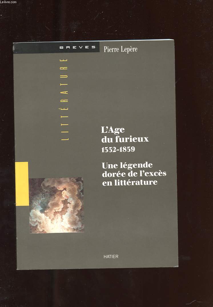L'AGE DU FURIEUX. 1532-1859. UNE LEGENDE DOREE DE L'EXCES EN LITTERATURE