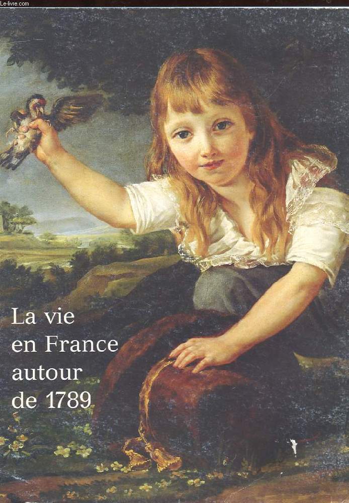 LA VIE EN FRANCE AUTOUR DE 1789. IMAGES ET REPRESENTATION 1785-1795. BICENTENAIRE DE LA REVOLUTION FRANCAISE