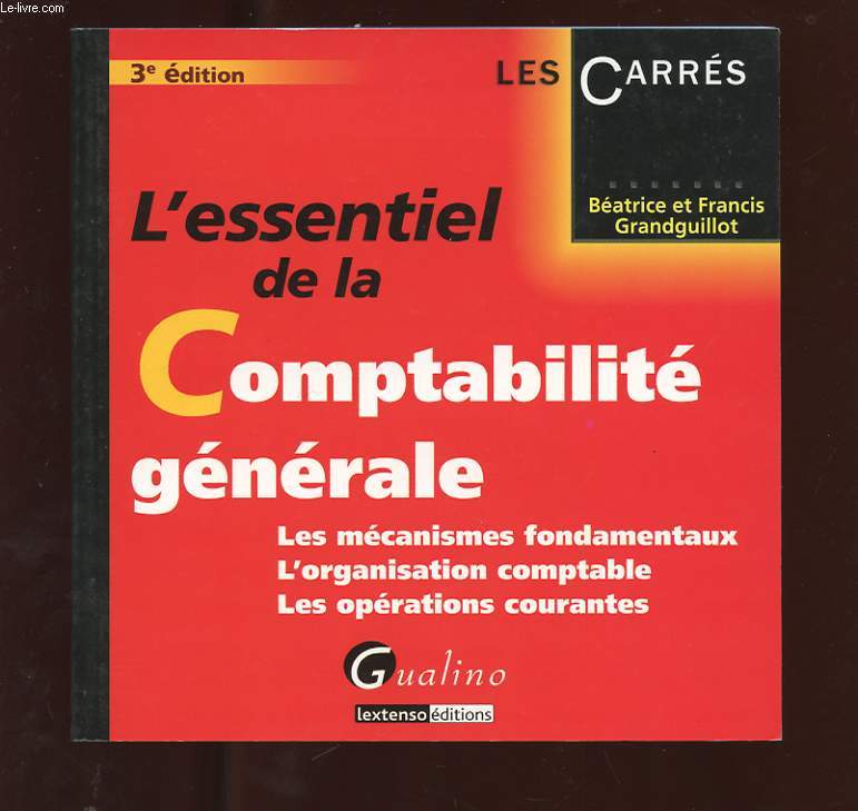 L'ESSENTIEL DE LA COMPTABILITE GENERALE. LES MECANISMES FONDAMENTAUX. L'ORGANISATION COMPTABLE. LES OPERATIONS COURANTES