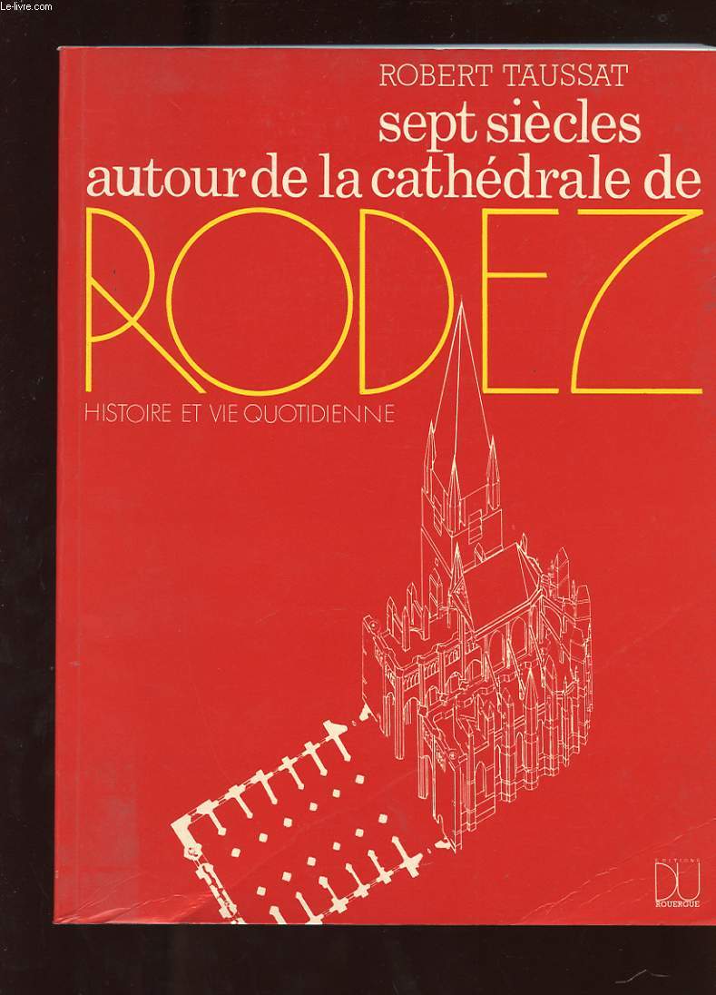 SEPT SIECLES AUTOUR DE LA CATHEDRALE DE RODEZ. HISTOIRE ET VIE QUOTIDIENNE.
