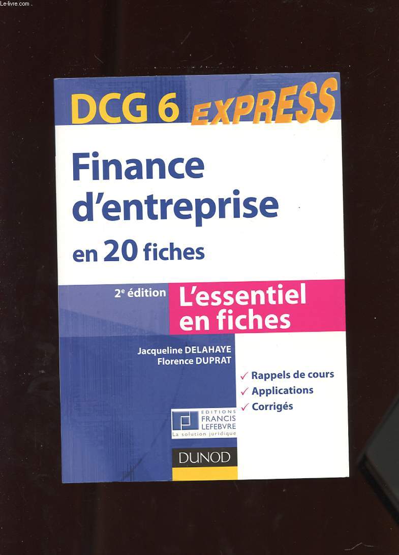 DCG N6 EXPRESS. FINANCE D'ENTREPRISE EN 20 FICHES. L'ESSENTIEL EN FICHES. RAPPELS DE COURS. APPLICATIONS. CORRIGES