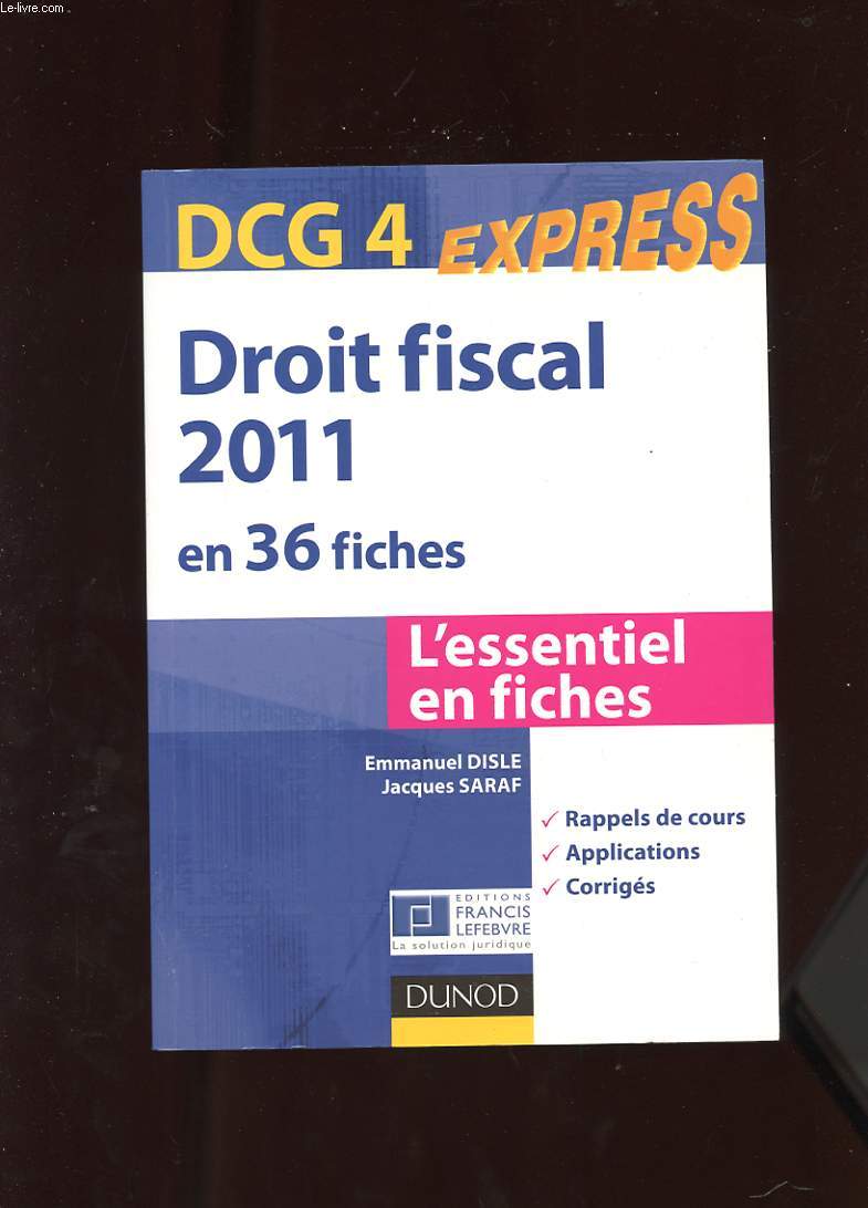 DCG N 4 EXPRESS. DROIT FISCAL 2011 EN 36 FICHES. L'ESSENTIEL EN FICHES. RAPPELS DE COURS. APPLICATIONS. CORRIGES