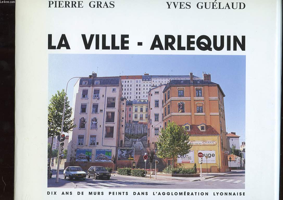 LA VILLE ARLEQUIN. DIX ANS DE MURS PEINTS DANS L'AGGLOMERATION LYONNAISE