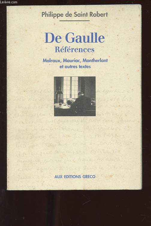 DE GAULLE, REFERENCES. MALRAUX, MAURIAC, MONTHERLANT ET AUTRES TEXTES