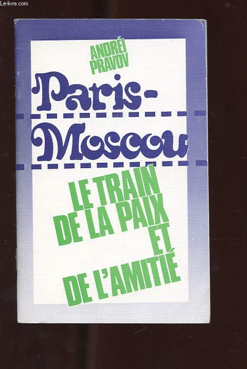 PARIS-MOSCOU. LE TRAIN DE LA PAIX ET DE L'AMITIE