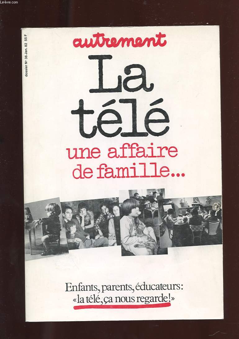 AUTREMENT N36. JANVIER 82. LA TELE. UNE AFFAIRE DE FAMILLE... ENFANTS, PARENTS, EDUCATEURS: LE TELE CA NOUS REGARDE!