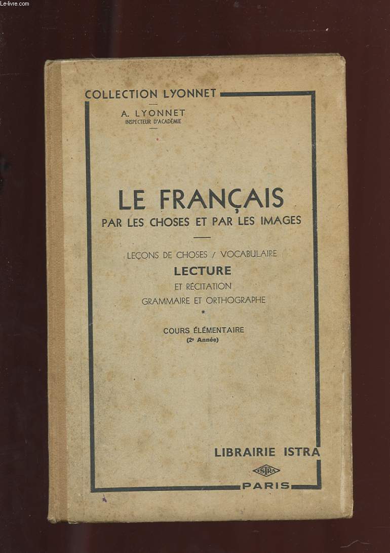 LE FRANCAIS PAR LES CHOSES ET PAR LES IMAGES. LECONS DE CHOSES. VOCABULAIRE. LECTURE ET RECITATION. GRAMMAIRE ET ORTHOGRAPHE. COURS ELEMENTAIRE. 2 EME ANNEE