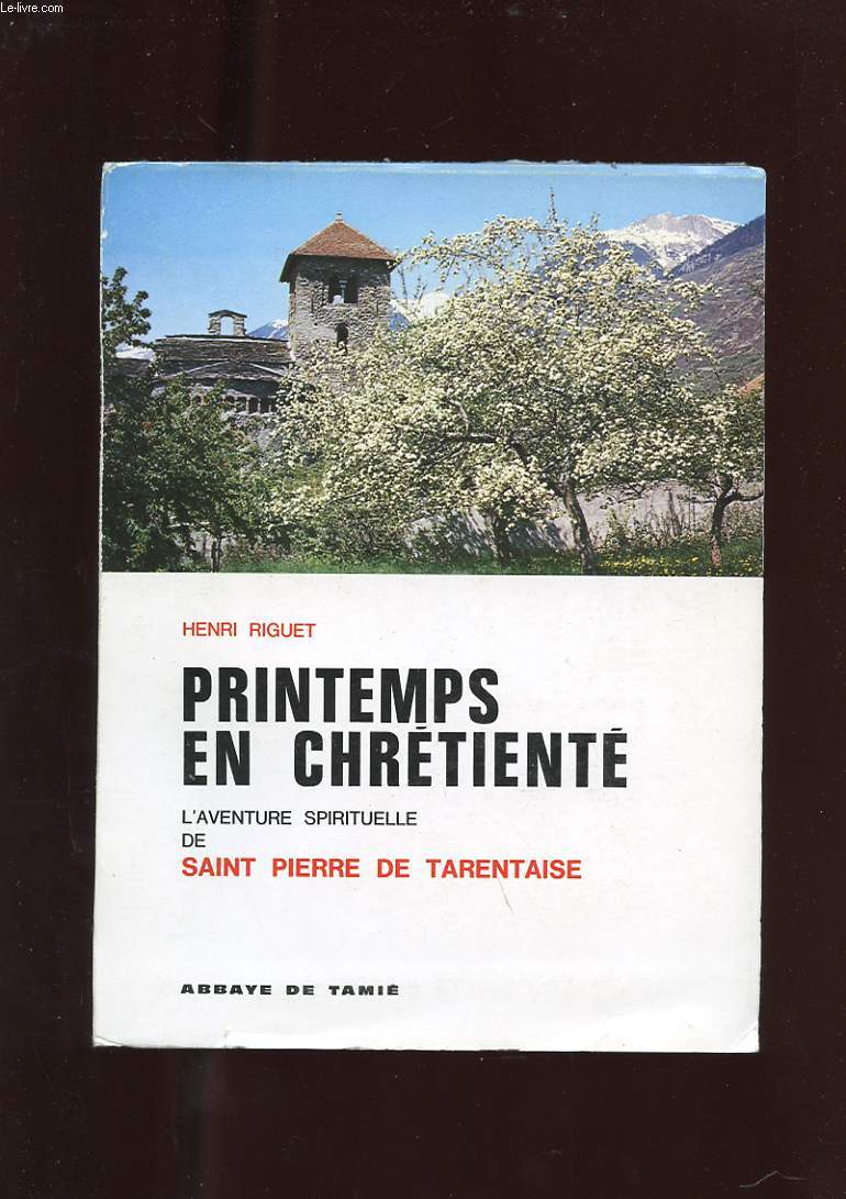 PRINTEMPS EN CHRETIENTE. L'AVENTURE SPIRITUELLE DE SAINT PIERRE DE TARENTAISE