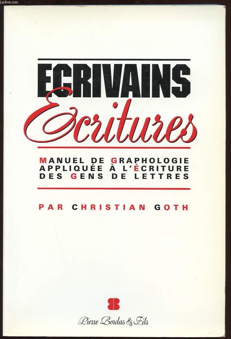 ECRIVAINS ECRITURES. MANUEL DE GRAPHOLOGIE APPLIQUEE A L'ECRITURE DES GENS DE LETTRES