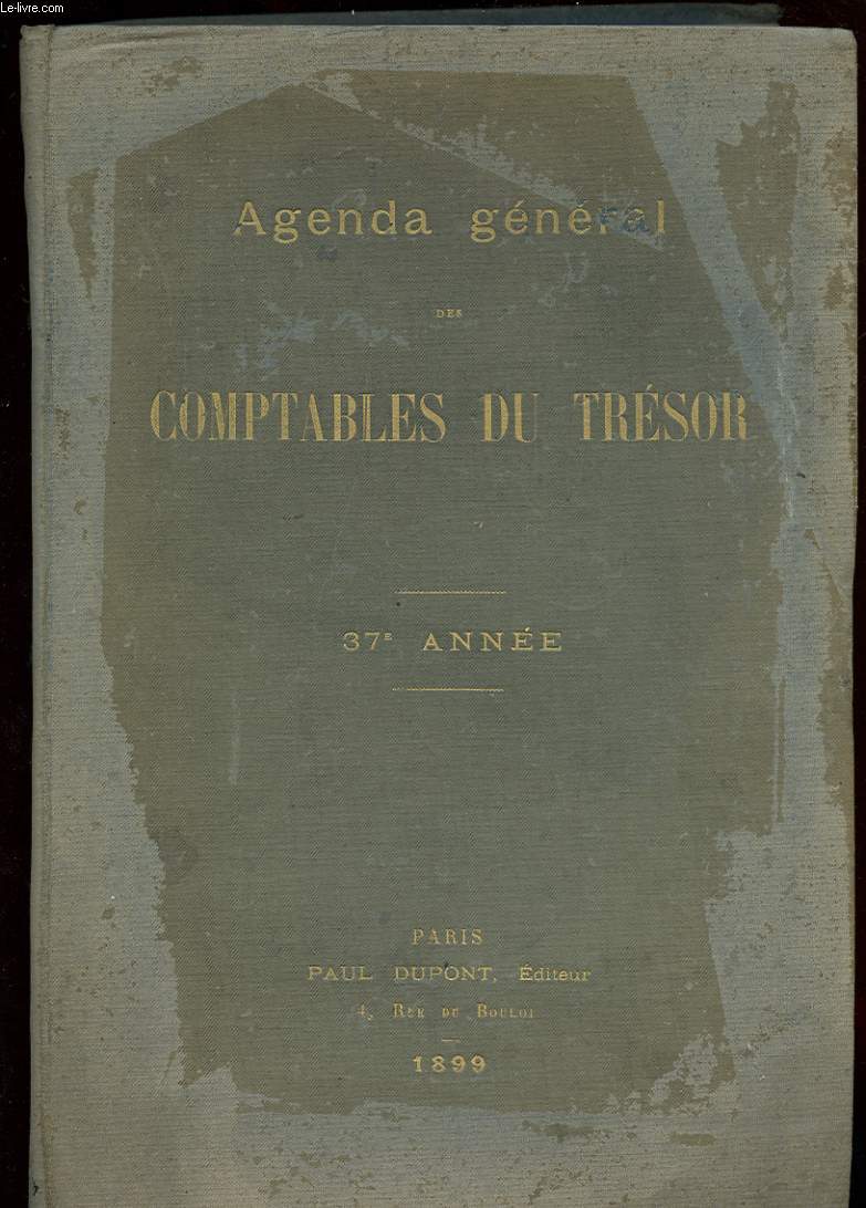 AGENDA GENERAL DES COMPTABLES DU TRESOR (ANCIEN AGENDA DES PERCEPTEURS) 1899. TRESORERIES GENERALES. RECETTES PARTICULIERES. PERCEPTIONS. TRESORERIES D'AFRIQUE ET DES COLONIES. RECETTES MUNICIPALES. ETABLISSEMENTS DE BIENFAISANCE... 37 EME ANNEE