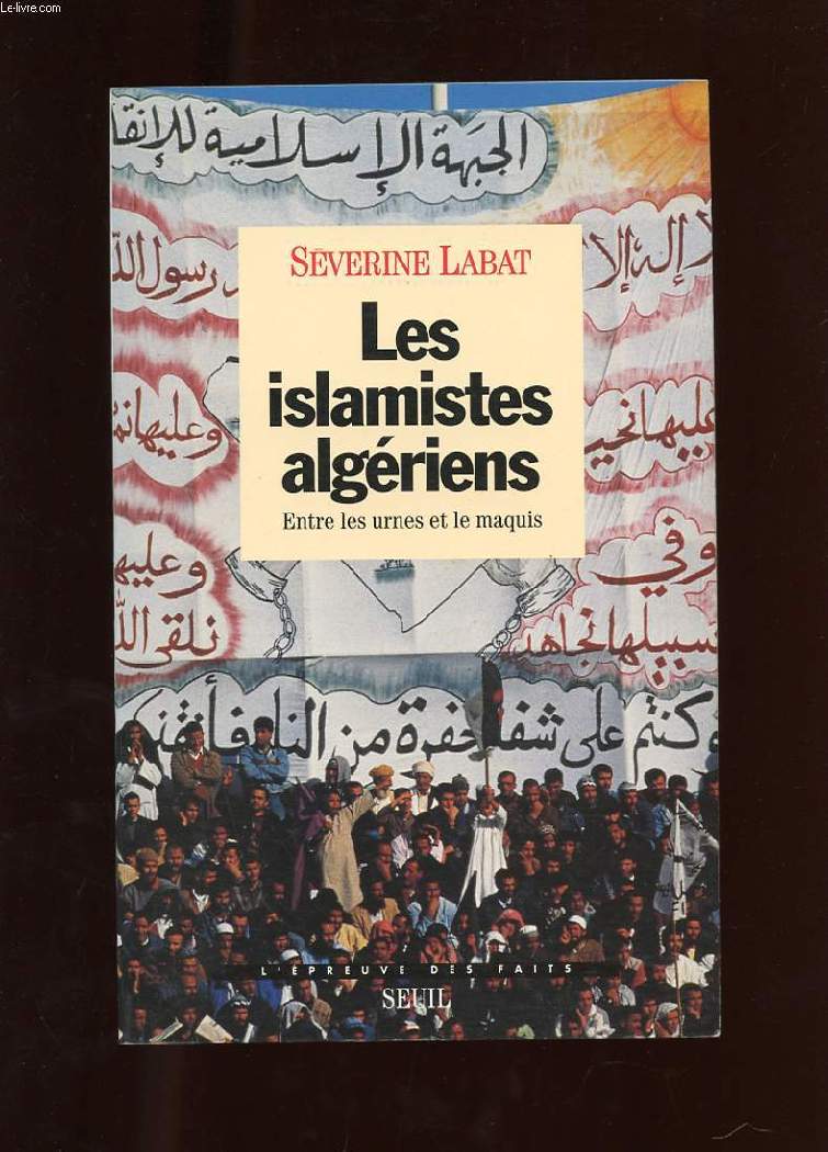 LES ISLAMISTES ALGERIENS. ENTRE LES URNES ET LE MAQUIS