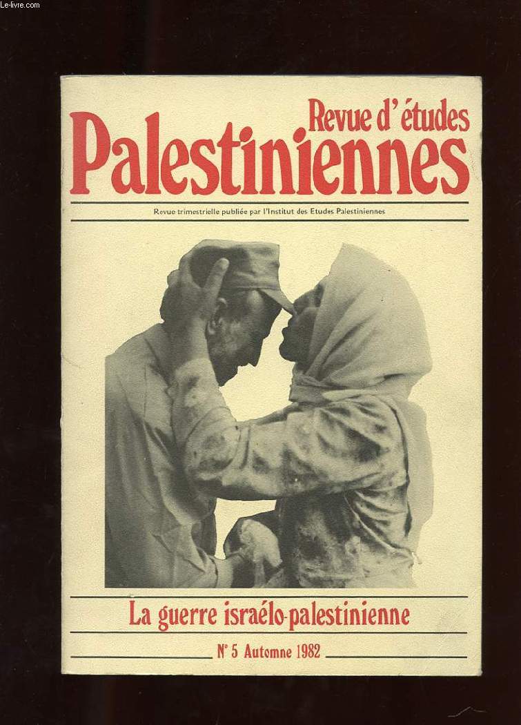 REVUE D'ETUDES PALESTINIENNES. N5. AUTOMNE 1982. LE LONG CHEMIN DU RETOUR. LE VISAGE D'UNE NEGATION. PETITE CHRONIQUE D'UN PAYS CONQUIS. LA POLITIQUE ISRAELIENNE AU LIBAN ET LES CONVENTIONS DE GENEVE