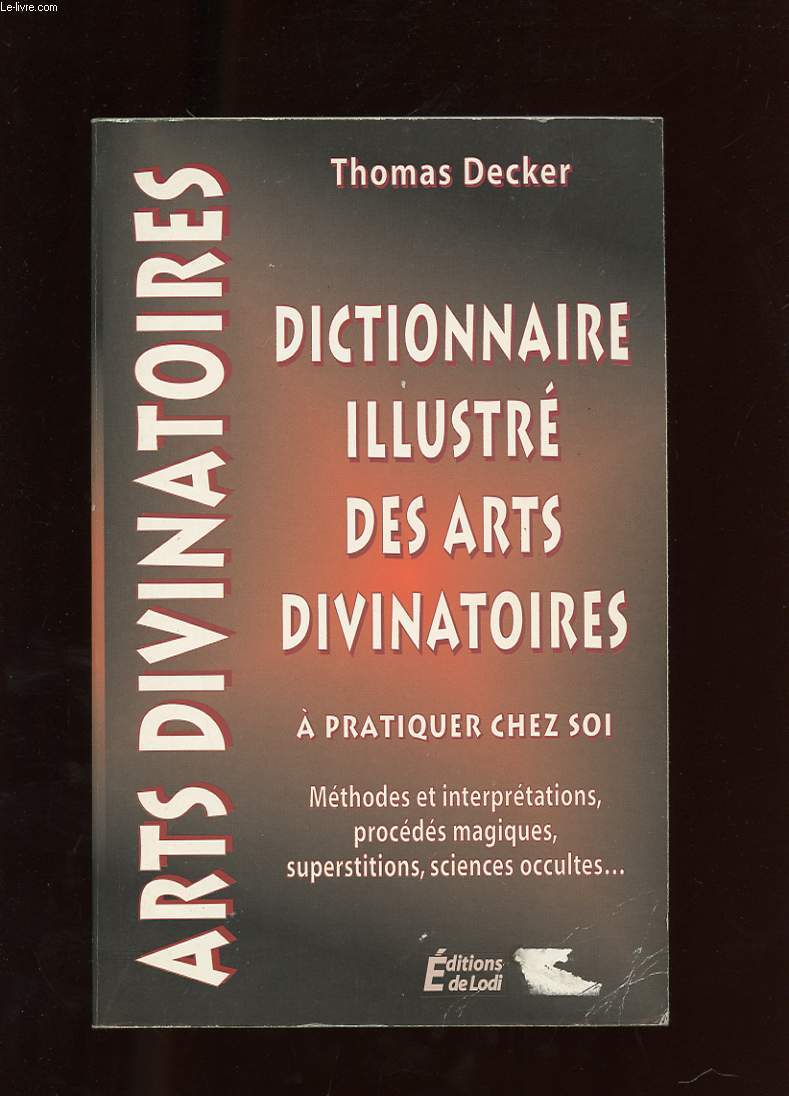 DICTIONNAIRE ILLUSTRE DES ARTS DIVINATOIRES A PRATIQUER CHEZ SOI. METHODES ET INTERPRETATIONS, PROCEDES MAGIQUES, SUPERSTITIONS, SCIENCES OCCULTES..