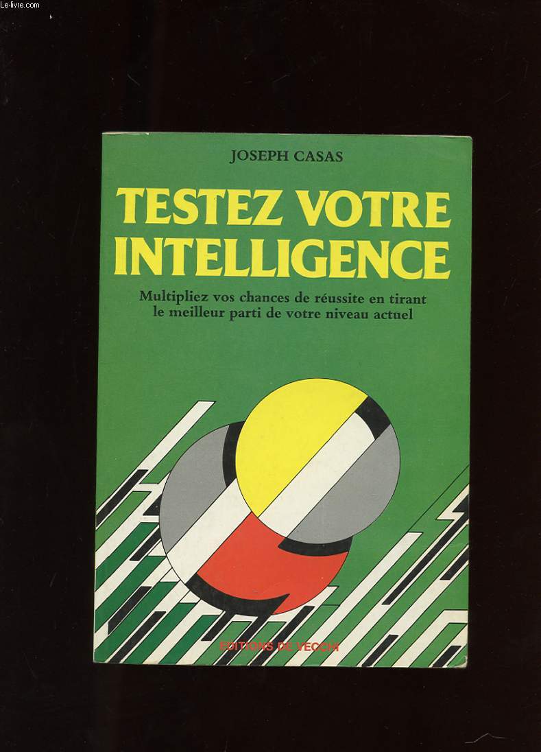 TESTEZ VOTRE INTELLIGENCE. MULTIPLIEZ VOS CHANCES DE REUSSITE EN TIRANT LE MEILLEUR PARTI DE VOTRE NIVEAU ACTUEL