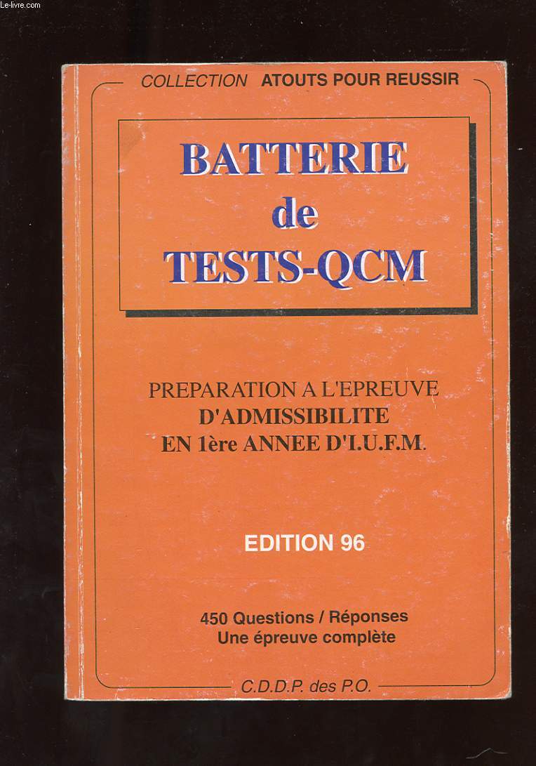 BATTERIE DE TESTS-QCM. ADMISSIBILITE EN 1ERE ANNEE D'I.U.F.M. PREPARATION A L'EPREUVE. EDITION 96. 450 QUESTIONS / REPONSES CORRIGEES. UNE EPREUVE COMPLETE
