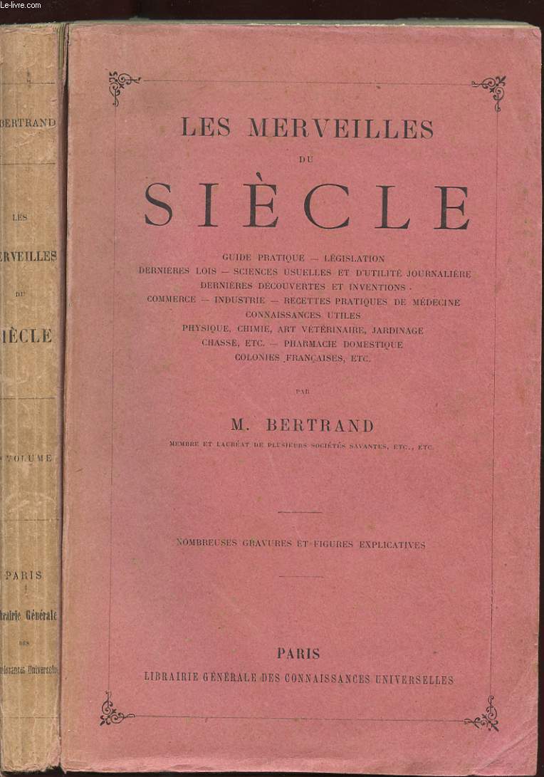 LES MERVEILLES DU SIECLE. 2 TOMES. GUIDE PRATIQUE. LEGISLATION. DERNIERES LOIS. SCIENCES USUELLES ET D'UTILITE JOURNALIERE. DERNIERES DECOUVERTES ET INVENTIONS. COMMERCE. INDUSTRIE. RECETTES PRATIQUES DE MEDECINE. CONNAISSANCES UTILES. PHYSIQUE. CHIMIE...