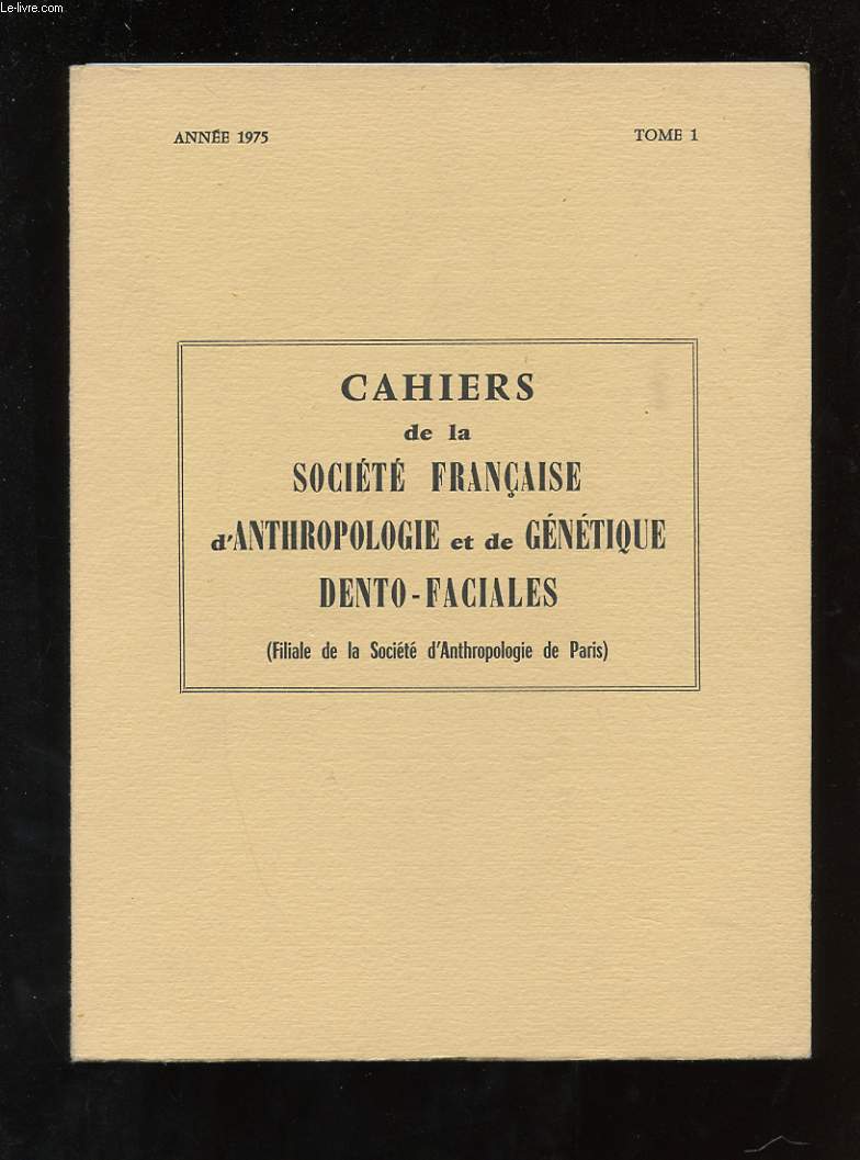 CAHIERS DE LA SOCIETE FRANCAISE D'ANTHROPOLOGIE ET DE GENETIQUE DENTO-FACIALES ( FILIALE DE LA SOCIETE D'ANTHROPOLOGIE DE PARIS ) TOME 1