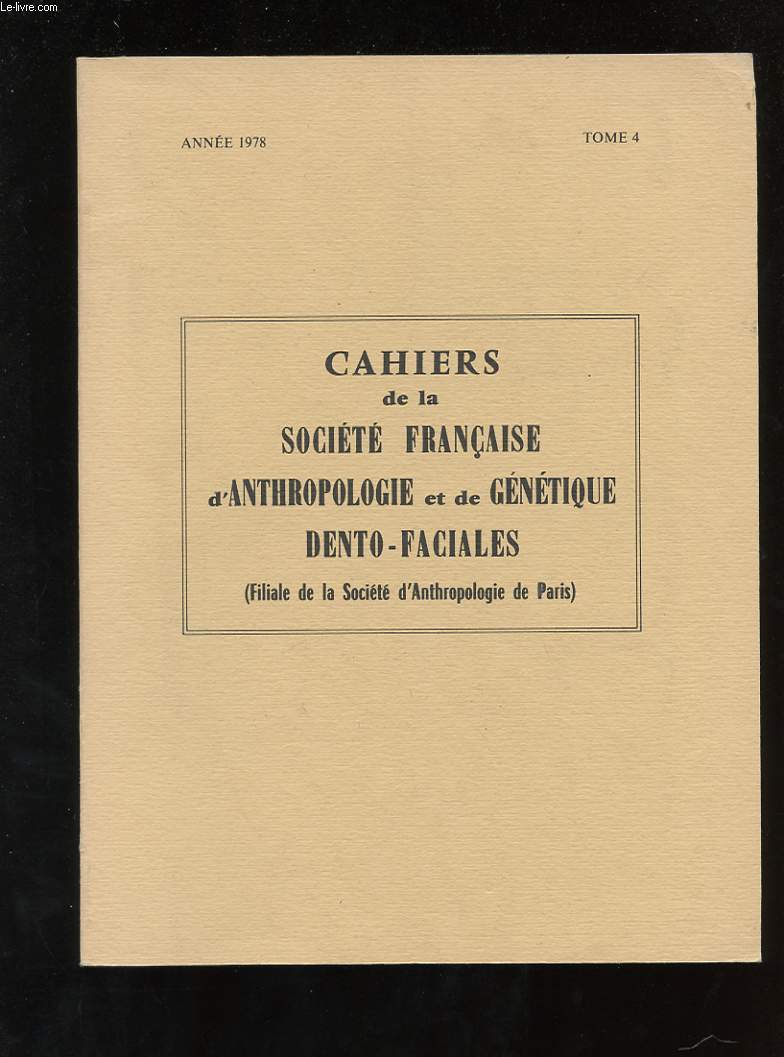 CAHIERS DE LA SOCIETE FRANCAISE D'ANTHROPOLOGIE ET DE GENETIQUE DENTO-FACIALES ( FILIALE DE LA SOCIETE D'ANTHROPOLOGIE DE PARIS ) TOME 4
