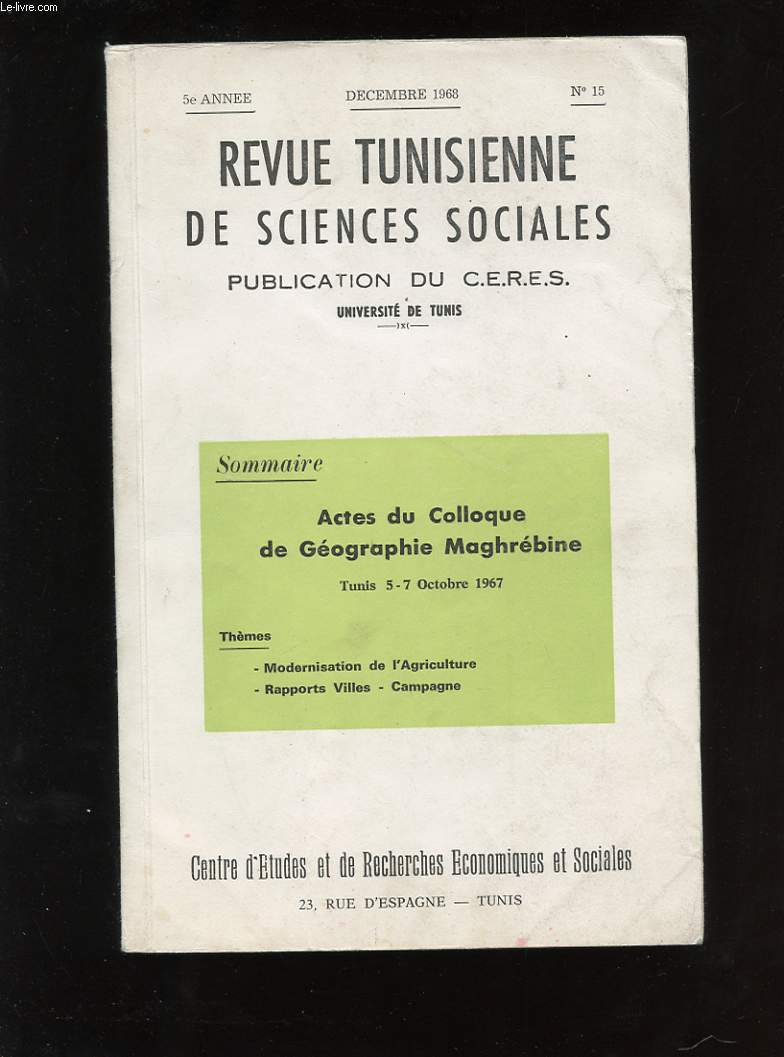 REVUE TUNISIENNE DE SCIENCES SOCIALES. 5e ANNEE. N15. DECEMBRE 1968. ACTES DU COLLOQUE DE GEOGRAPHIE MAGHREBINE. TUNIS 5-7 OCTOBRE 1967. MODERNISATION DE L'AGRICULTURE. RAPPORTS VILLES- CAMPAGNE