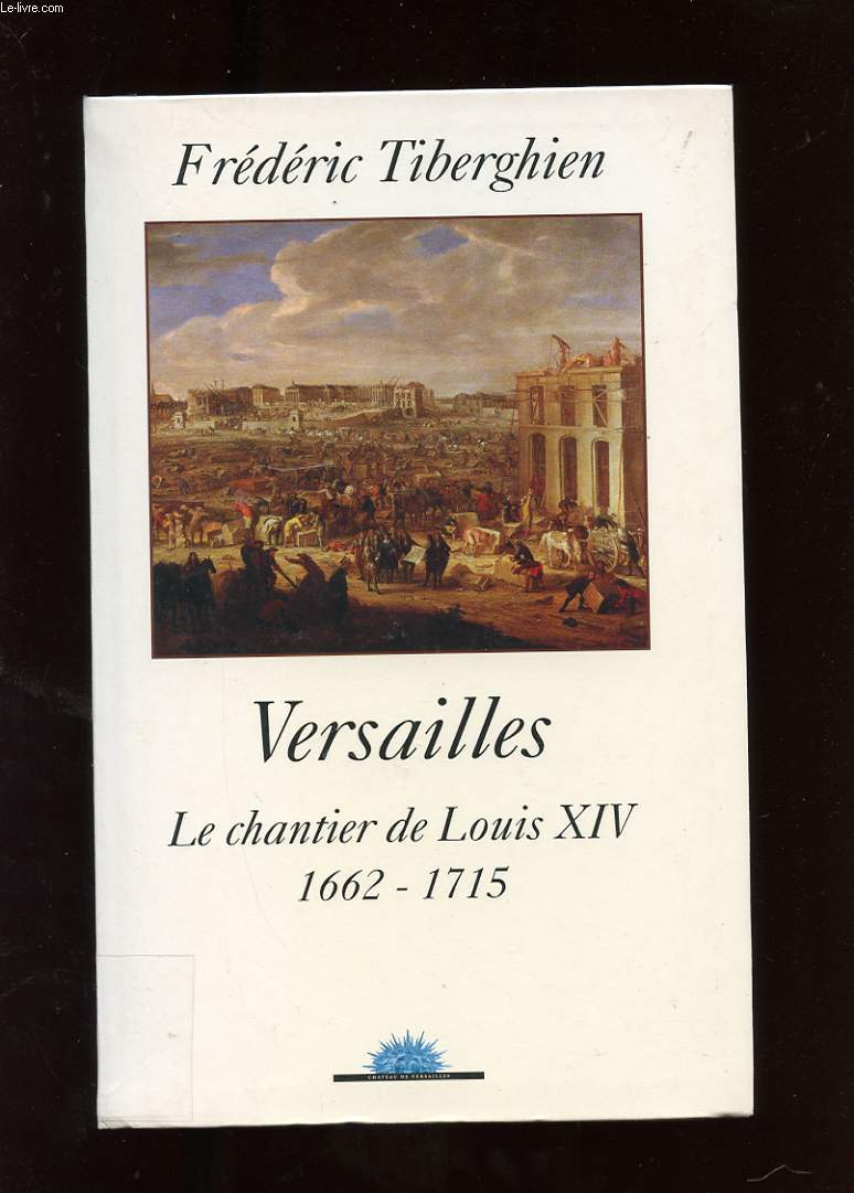 VERSAILLES LE CHANTIER DE LOUIS XIV 1662-1715