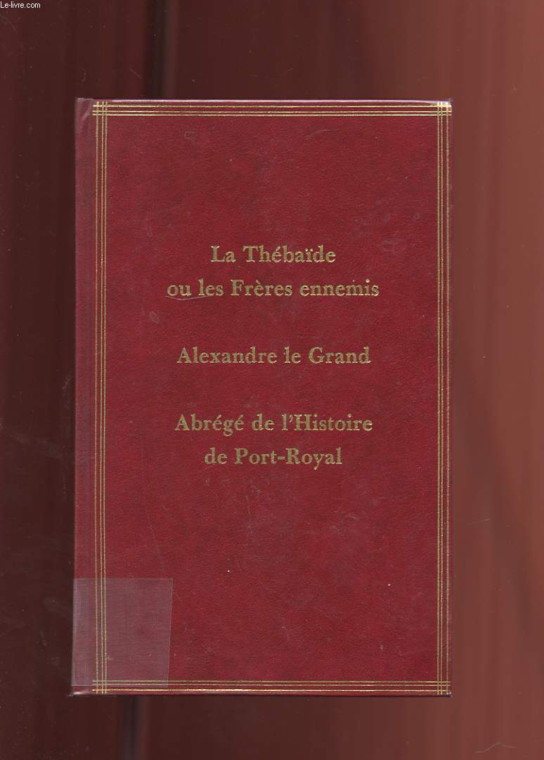 ABREGE DE L'HISTOIRE DE PORT-ROYAL SUIVI DE LA THEBAIDE ET DE ALEXANDRE LE GRAND. TRAGEDIES