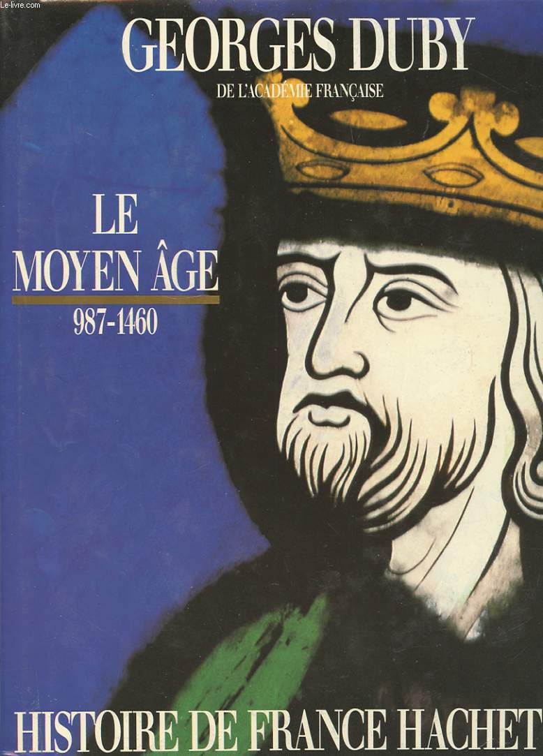 LE MOYEN AGE. DE HUGUES CAPET A JEANNE D'ARC 987-1460