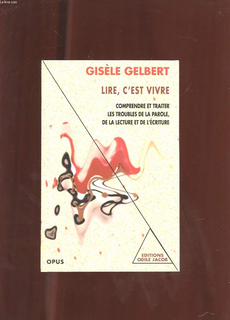 LIRE, C'EST VIVRE. COMPRENDRE ET TRAITER LES TROUBLES DE LA PAROLE, DE LA LECTURE ET DE L'ECRITURE.