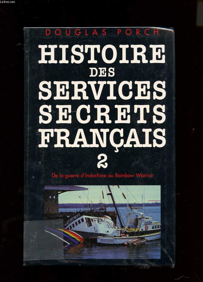 HISTOIRE DES SERVICES SECRETS FRANCAIS. 2. DE LA GUERRE D'INDOCHINE AU RAINBOW WARRIOR