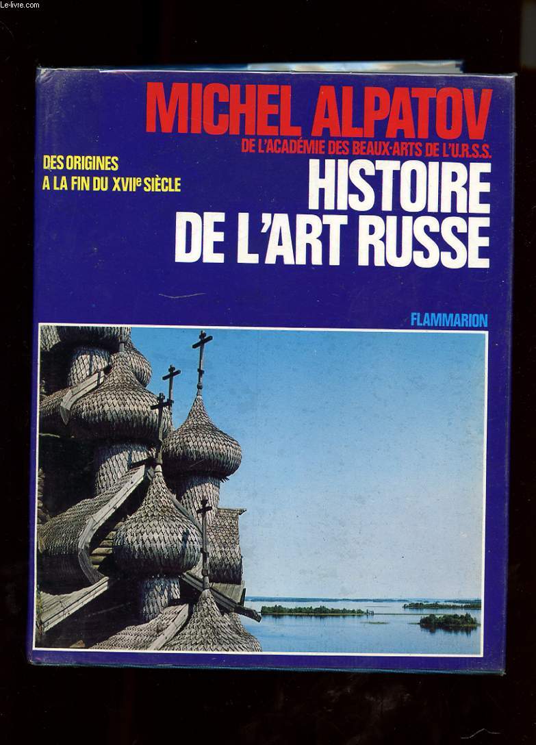 HISTOIRE DE L'ART RUSSE. DES ORIGINES A LA FIN DU XVIIe SIECLE