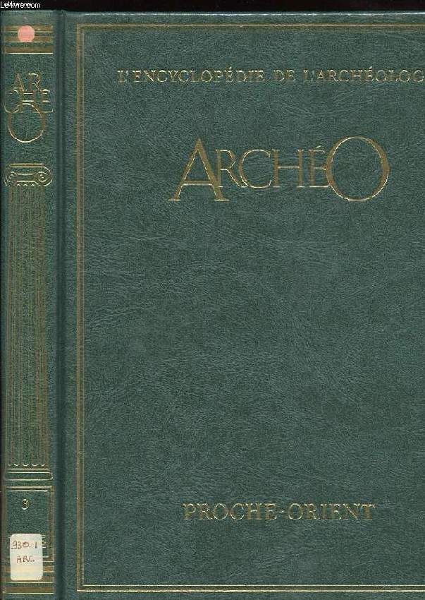 ARCHEO L'ENCYCLOPEDIE DE L'ARCHEOLOGIE. VOLUME 3. A LA RECHERCHE DES CIVILISATIONS DISPARUES. PROCHE ORIENT