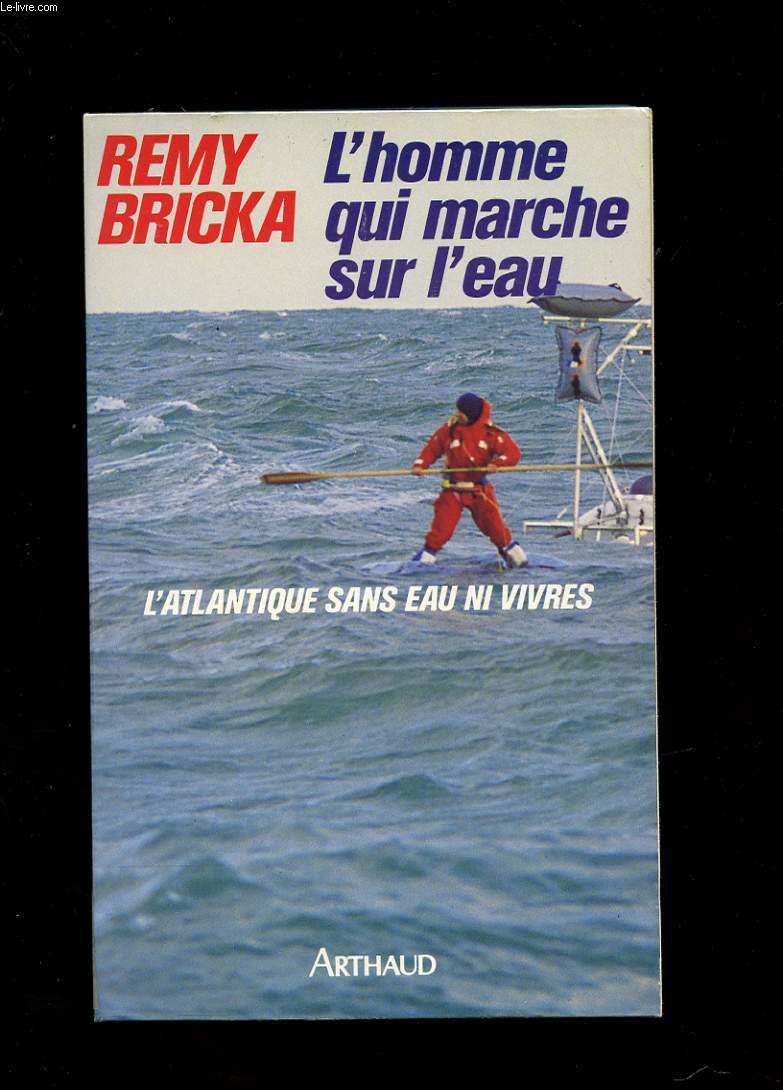 L'HOMME QUI MARCHE SUR L'EAU. L'ATLANTIQUE SANS EAU NI VIVRES