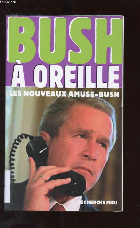 BUSH A OREILLE. LES NOUVEAUX AMUSE-BUSH