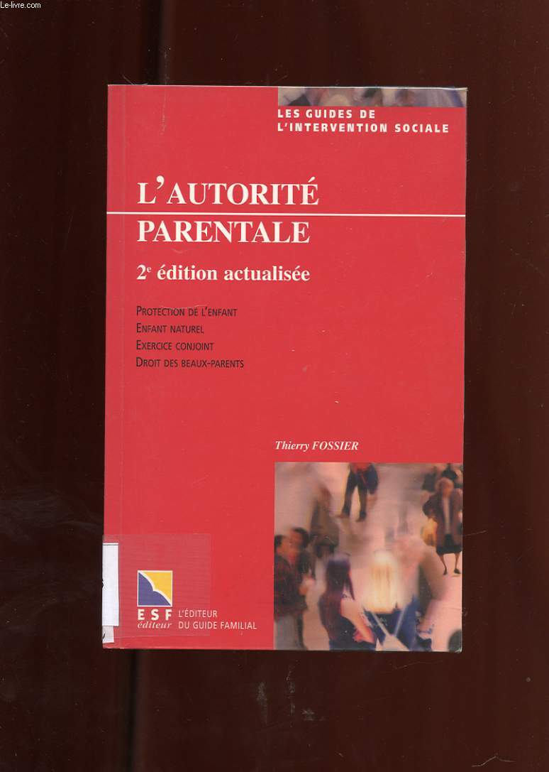 L'AUTORITE PARENTALE. 2EME EDITION ACTUALISEE. PROTECTION DE L'ENFANT. ENFANT NATUREL. EXERCICE CONJOINT. DROIT DES BEAUX PARENTS