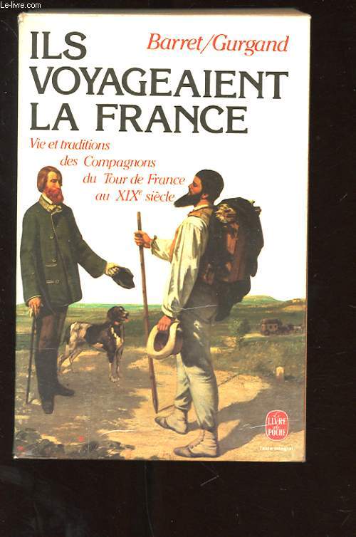 ILS VOYAGEAIENT LA FRANCE. VIE ET TRADITIONS DES COMPAGNONS DU TOUR DE FRANCE AU XIXe SIECLE