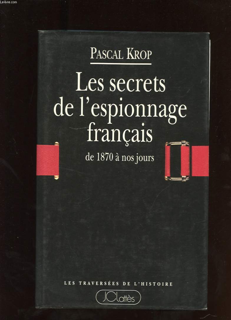 LES SECRETS DE L'ESPIONNAGE FRANCAIS DE 1870 A NOS JOURS