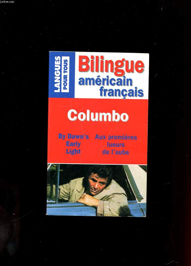 LANGUES POUR TOUS. BILINGUE AMERICAIN FRANCAIS. COLUMBO. BY DAWN'S EARLY LIGHT. AUX PREMIERES LUEURS DE L'AUBE