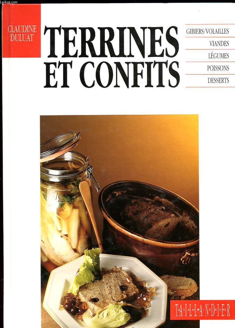 LE LIVRE DES TERRINES ET DES CONFITS. GIBIERS - VIANDES - VOLAILLES - LEGUMES - POISSONS