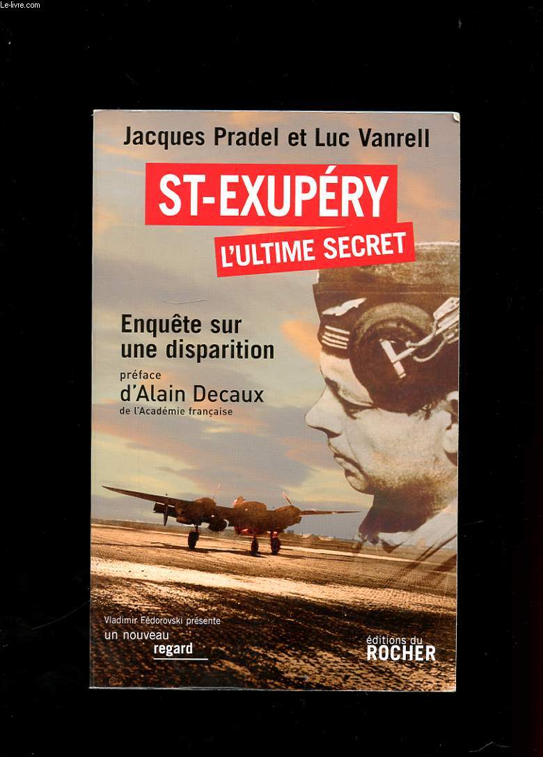 SAINT-EXUPERY L'ULTIME SECRET. ENQUETE SUR UNE DISPARITION.