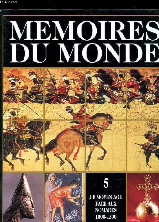 MEMOIRES DU MONDE. VOLUME 5. LE MOYEN-AGE FACE AUX NOMADES (1000-1300)