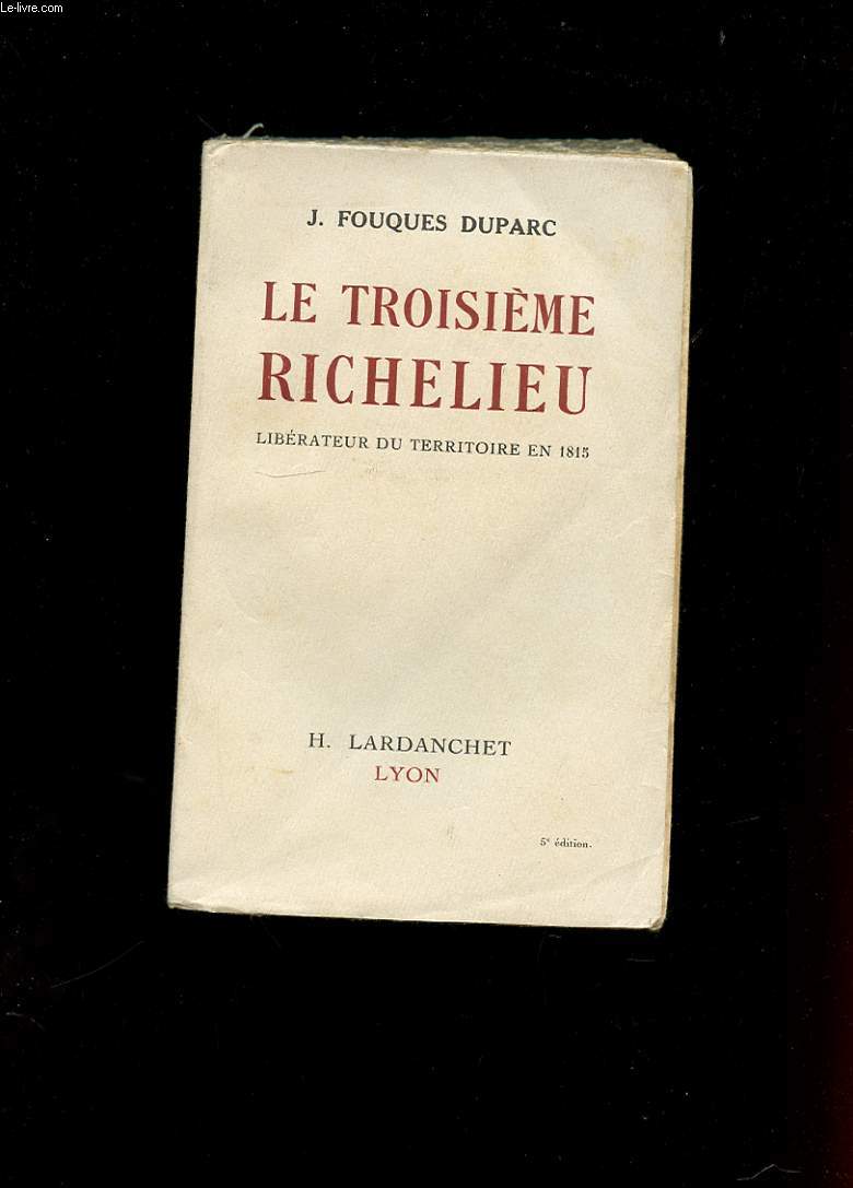 LE TROISIEME RICHELIEU. LIBERATEUR DU TERRITOIRE EN 1815