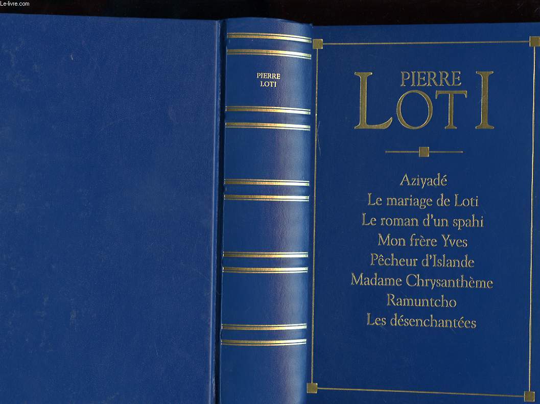 AZIYADE. LA MARIAGE DE LOTI. LE ROMAN DE SPAHI. MON FRERE YVES. PECHEURS D'ISLANDE. MADAME CHRYSANTHEME. RAMUNTCHO. LES DESENCHANTEES