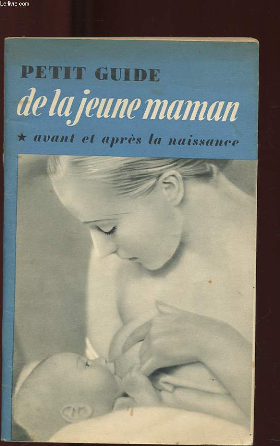 PETIT GUIDE DE LA JEUNE MAMAN. AVANT ET APRES LA NAISSANCE