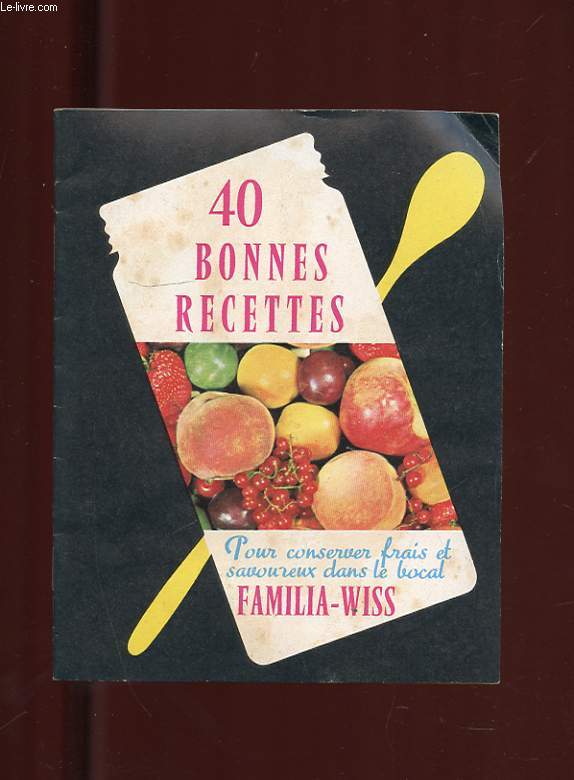 40 BONNES RECETTES. POUR CONSERVER FRAIS ET SAVOUREUX DANS LE BOCAL FAMILIA-WISS