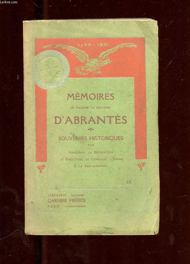 MEMOIRES DE MADAME LA DUCHESSE D'ABRANTES. TOME 9. SOUVENIRS HISTORIQUES SUR NAPOLEON, LA REVOLUTION, LE DIRECTOIRE, LE CONSULAT, L'EMPIRE ET LA RESTAURATION