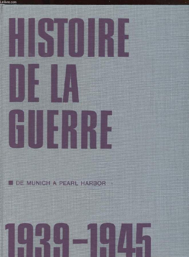 HISTOIRE DE LA GUERRE. 1939-1945. TOME 1: DE MUNICH A PEARL HARBOR