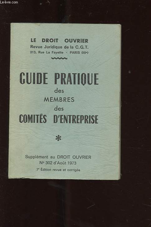 LE DROIT OUVRIER. GUIDE PRATIQUE DES MEMBRES DES COMITES D'ENTREPRISE. SUPPLEMENT AU DROIT OUVRIER N302 D'AOUT 1973
