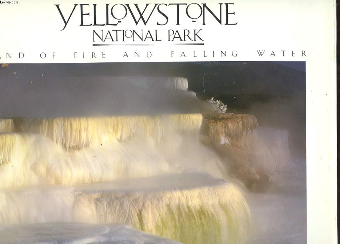 YELLOWSTONE NATIONAL PARK. LAND OF FIRE AND FALLING WATER