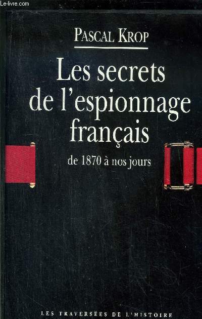 LES SECRESTS DE L'ESPIONNAGE FRANCAIS DE 1870 A NOS JOURS
