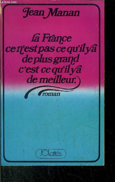 LA FRANCE CE N'EST PAS CE QU'IL Y A DE PLUS GRAND C'EST CE QU'IL Y A DE MEILLEUR